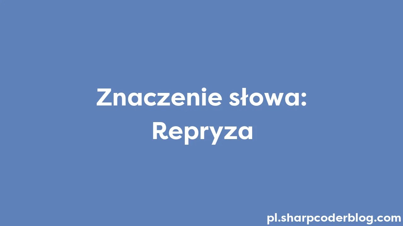 Znaczenie Słowa: Repryza | Sharp Coder Blog