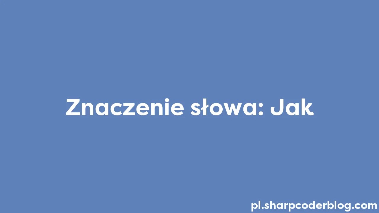 Znaczenie Słowa: Jak | Sharp Coder Blog