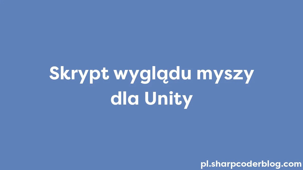 Skrypt Wyglądu Myszy Dla Unity | Sharp Coder Blog