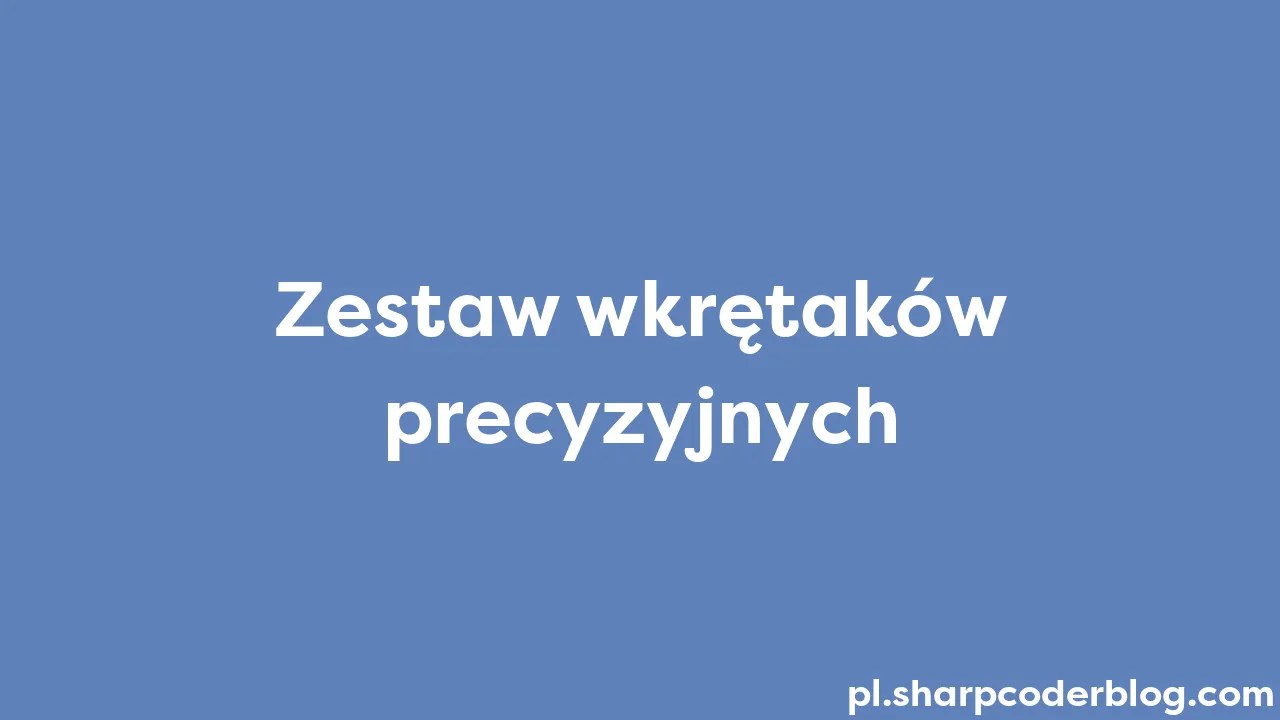 Zestaw Wkrętaków Precyzyjnych | Sharp Coder Blog