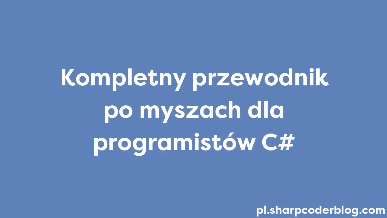 Kompletny Przewodnik Po Myszach Dla Programistów C# | Sharp Coder Blog
