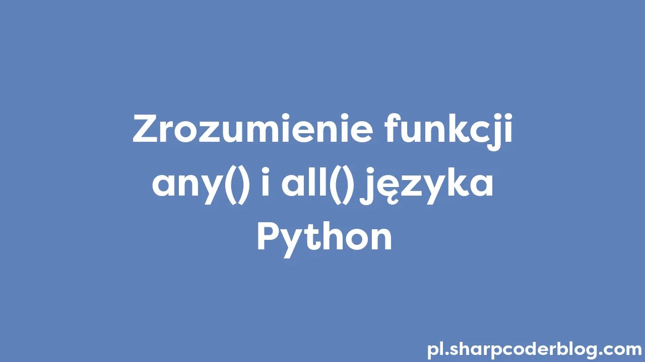 Zrozumienie Funkcji Any() I All() Języka Python | Sharp Coder Blog