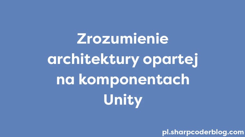 Understanding Unity S Component Based Architecture Sharp Coder Blog - Premium 8K Abstract Wallpapers | Free Download