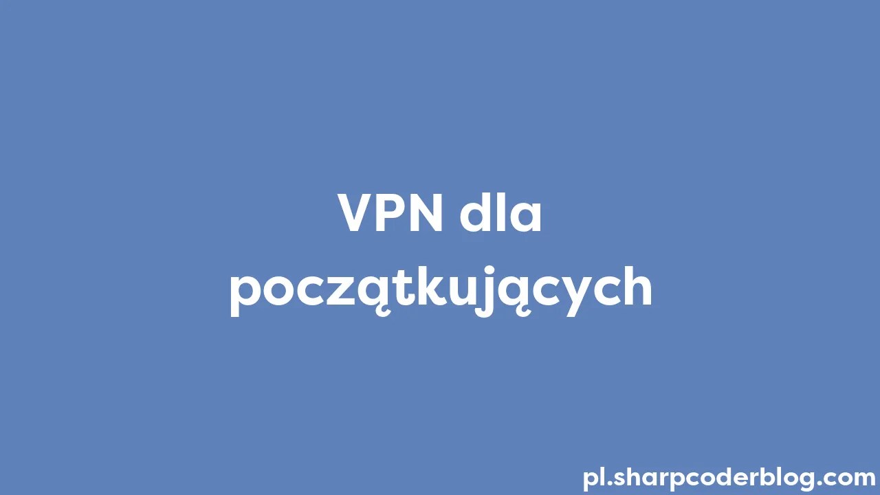 Vpn Dla Początkujących Sharp Coder Blog