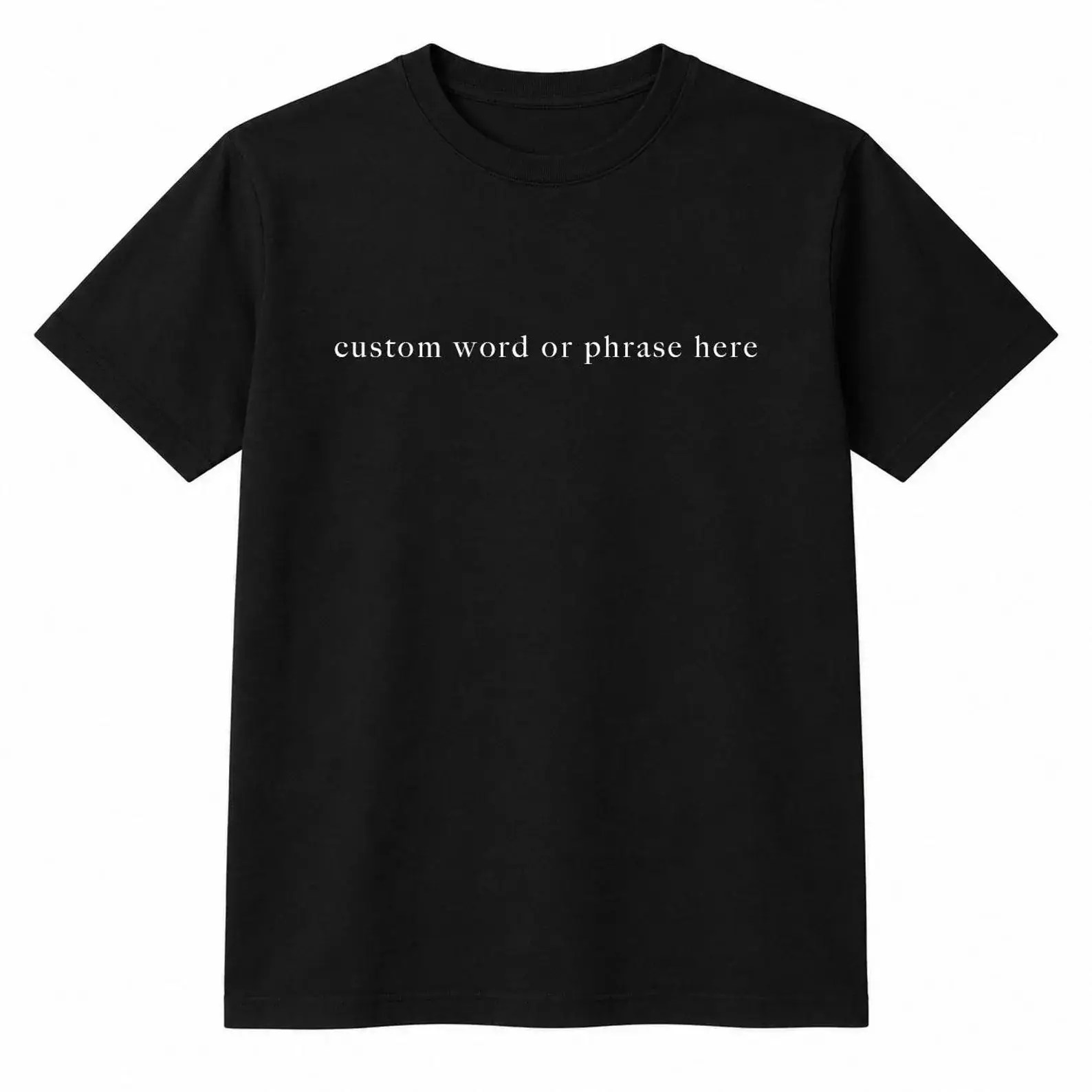 Black T-shirt with white custom word or phrase text across the chest