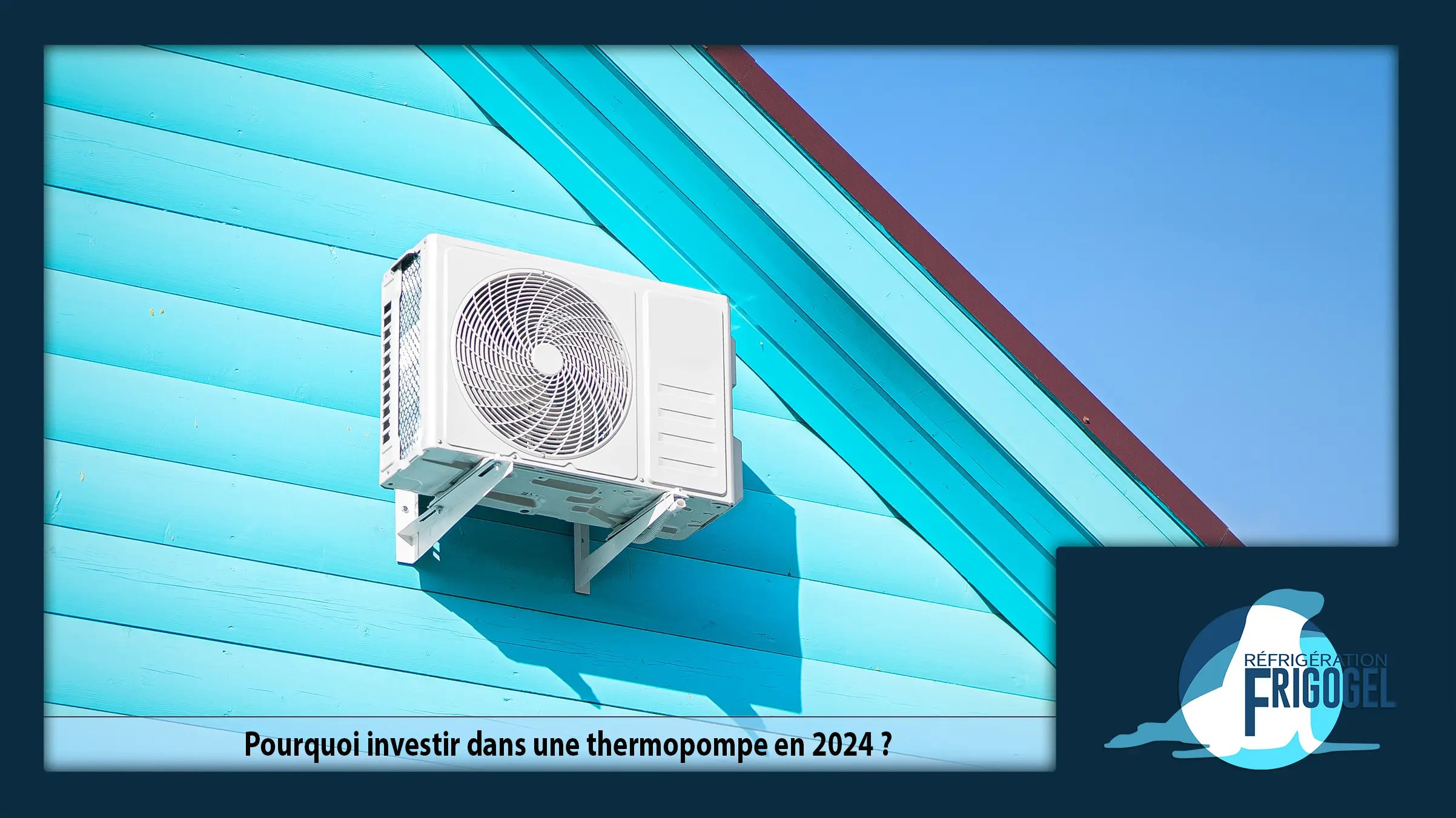 Pourquoi investir dans une thermopompe en 2024 ?
