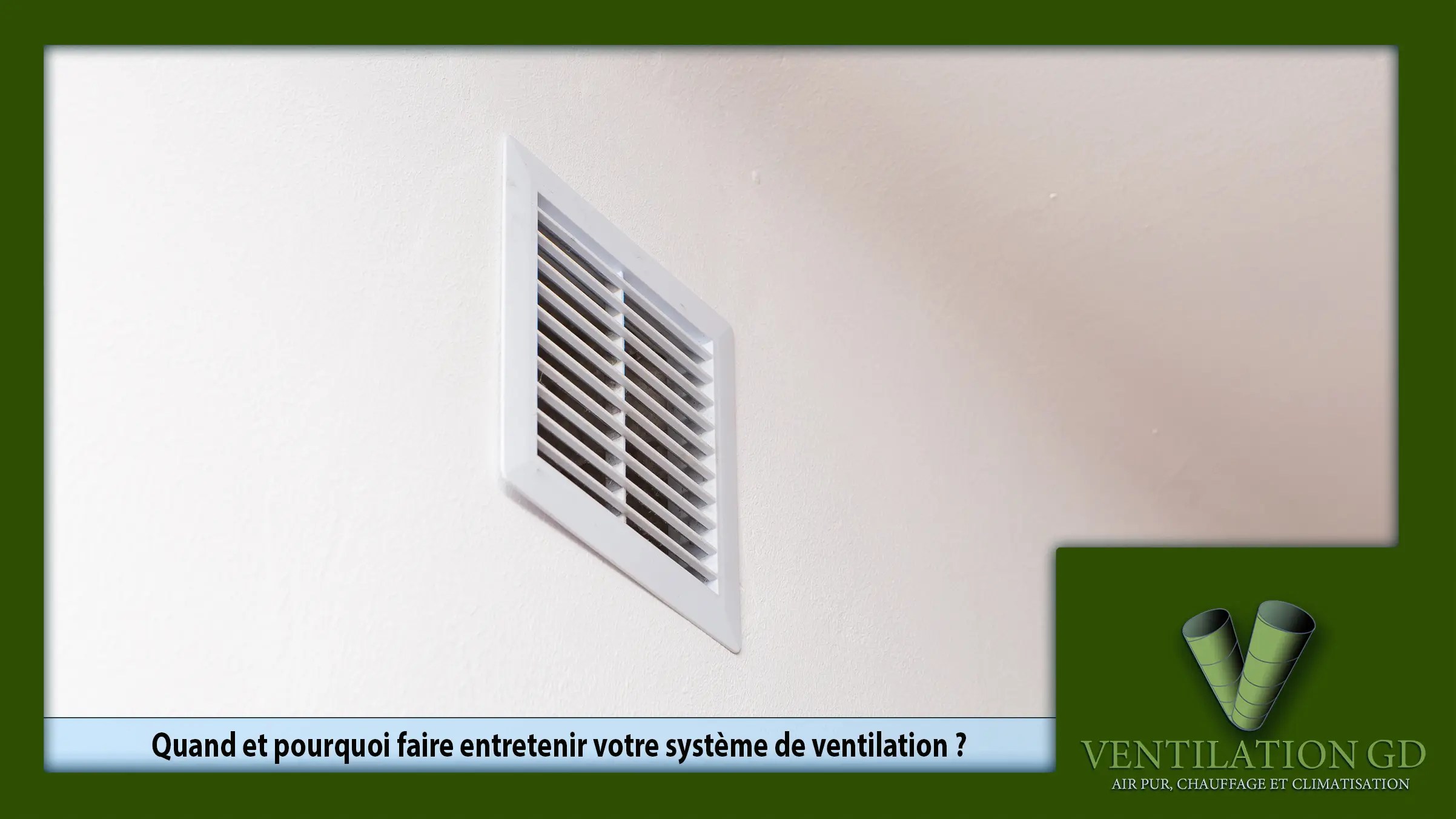 Quand et pourquoi faire entretenir votre système de ventilation ?
