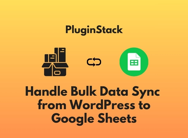 How to Handle Bulk Data Sync from WordPress to Google Sheets