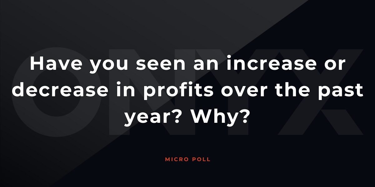 Poll: Have you seen an increase or decrease in profits over the past year? Why?