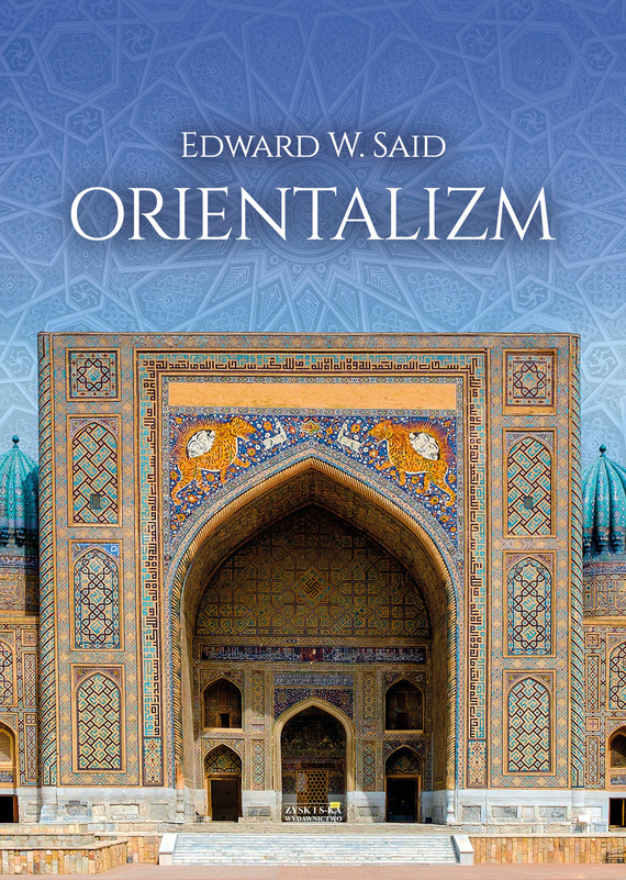 Zawłaszczanie przez opisywanie, czyli „Orientalizm” Edwarda W. Saida