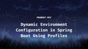 Dynamic Environment Configuration in Spring Boot Using Profiles