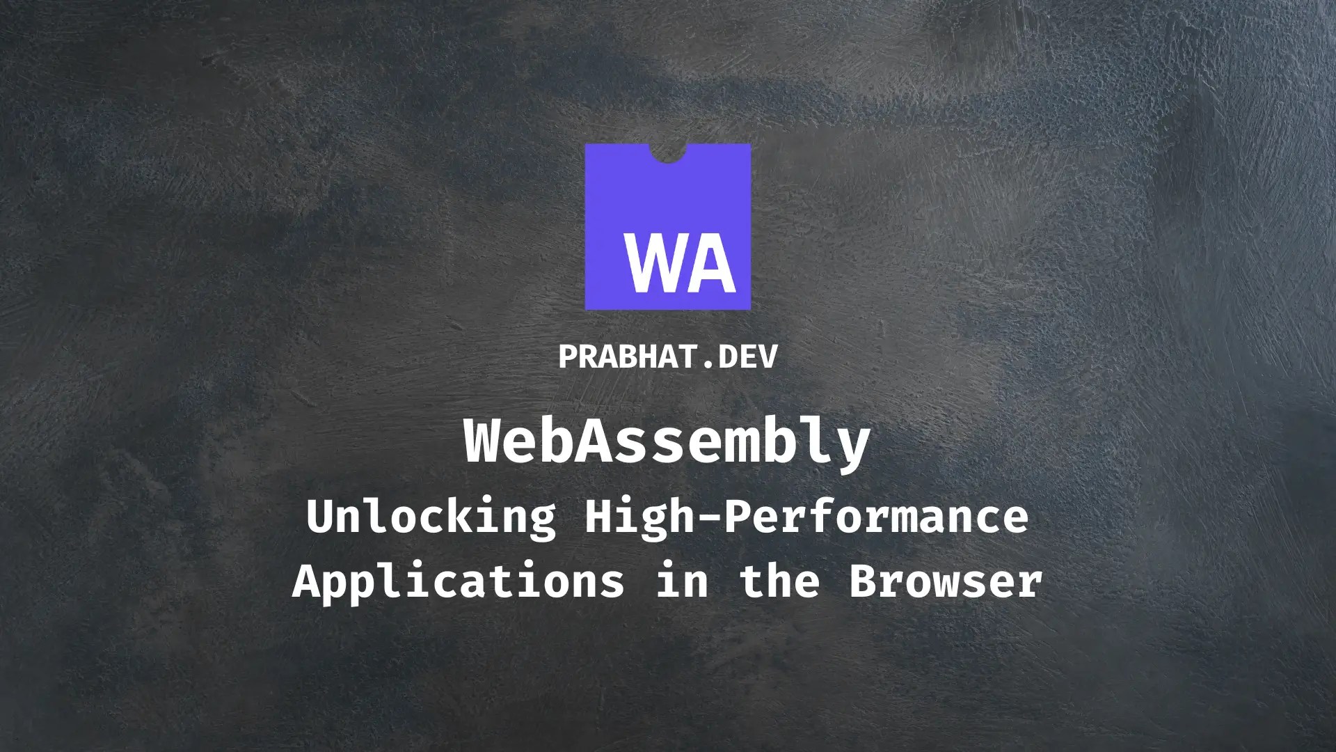 WebAssembly: Unlocking High-Performance Applications in the Browser