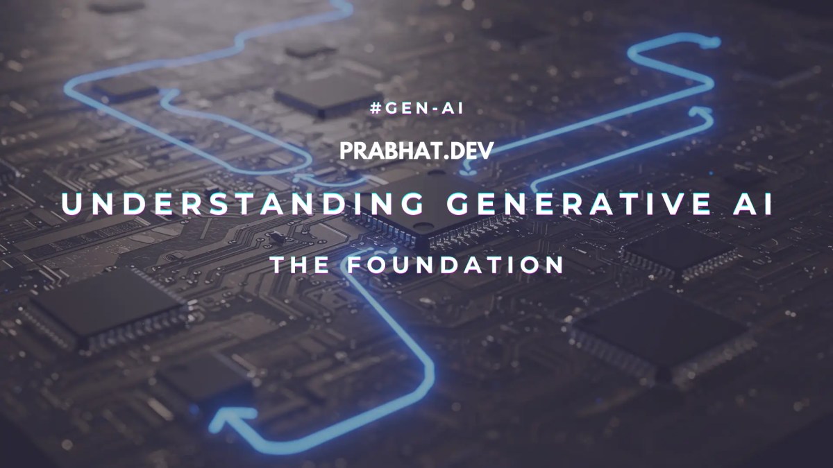 Understanding Generative AI: The Foundation