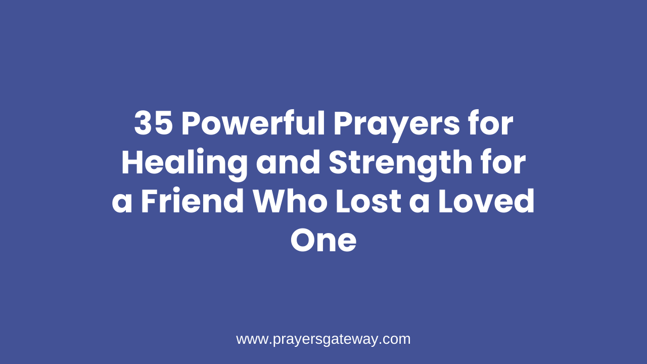 Prayers for Healing and Strength for a Friend Who Lost a Loved One