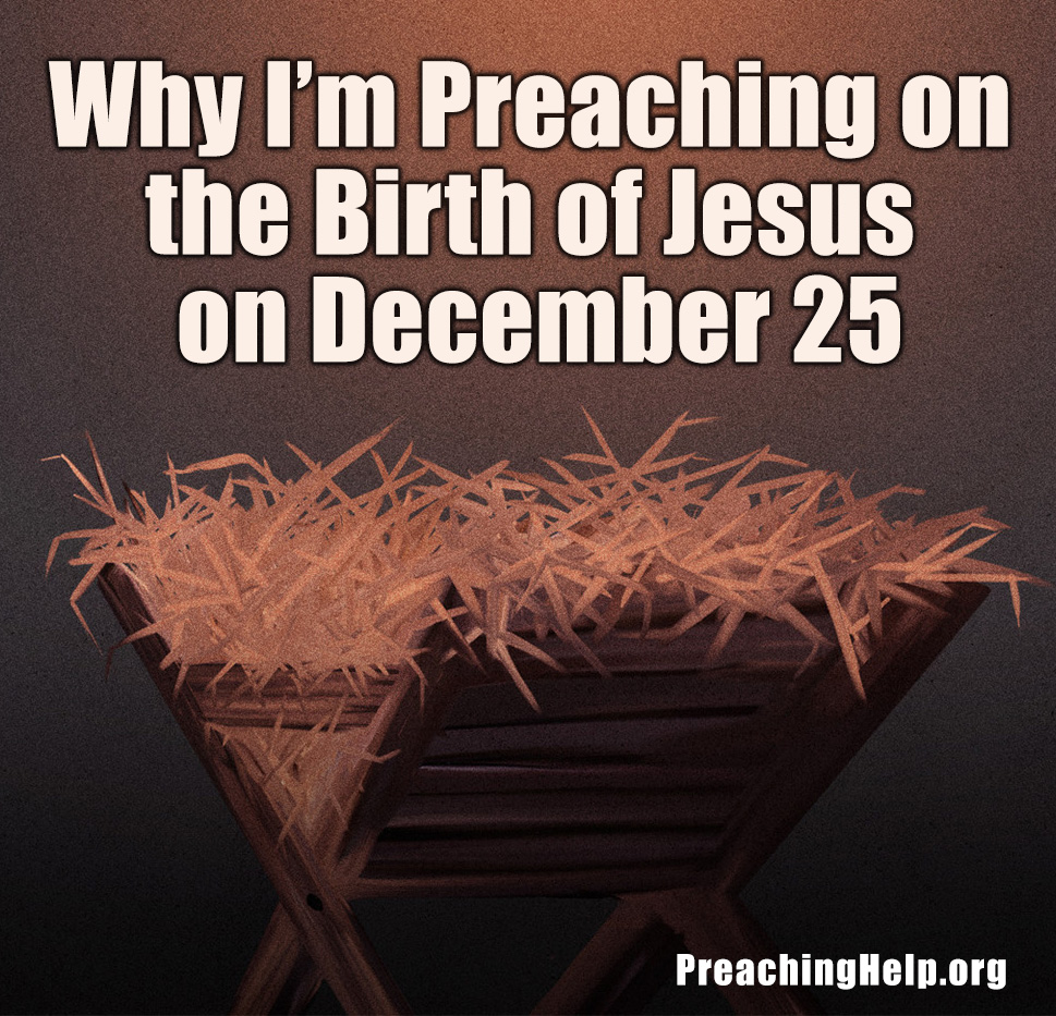 Why I’m Preaching on the Birth of Jesus on December 25