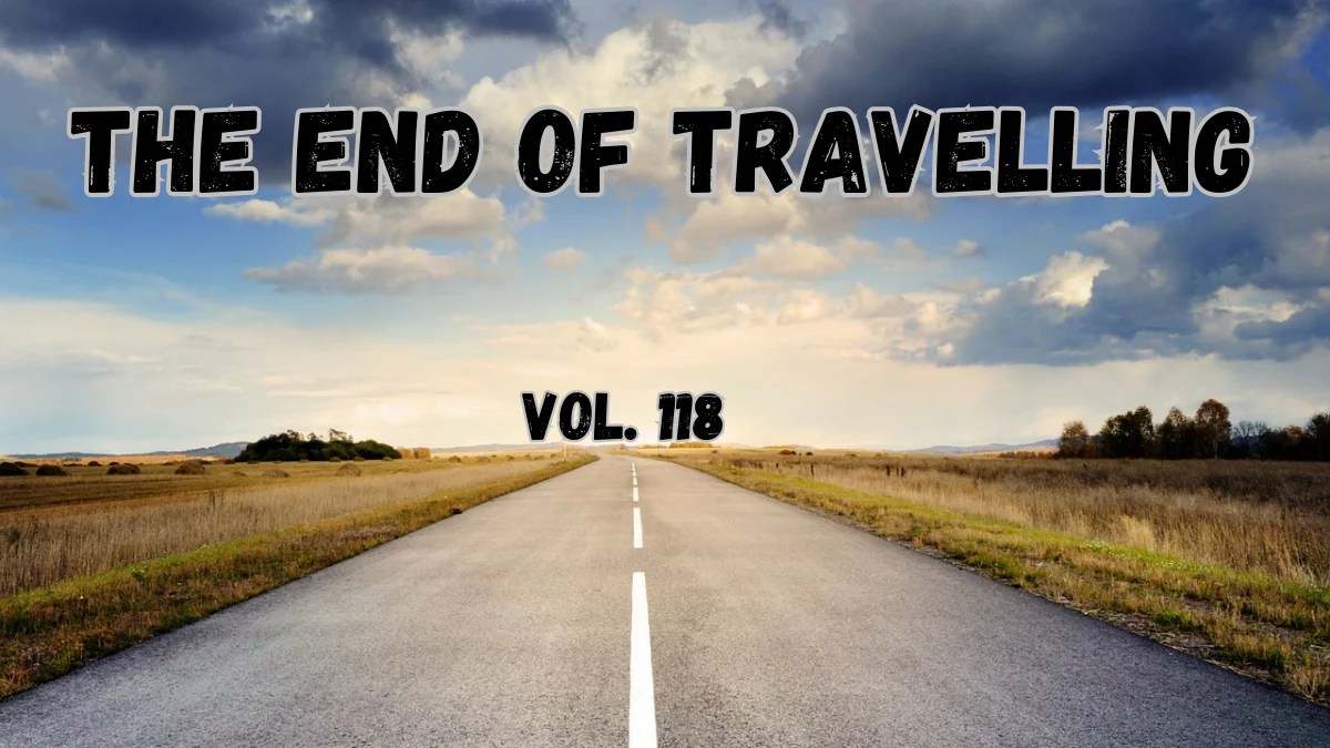 The End of Travelling – Vol. 118