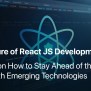 Future Of React JS Development: Trends & Technologies