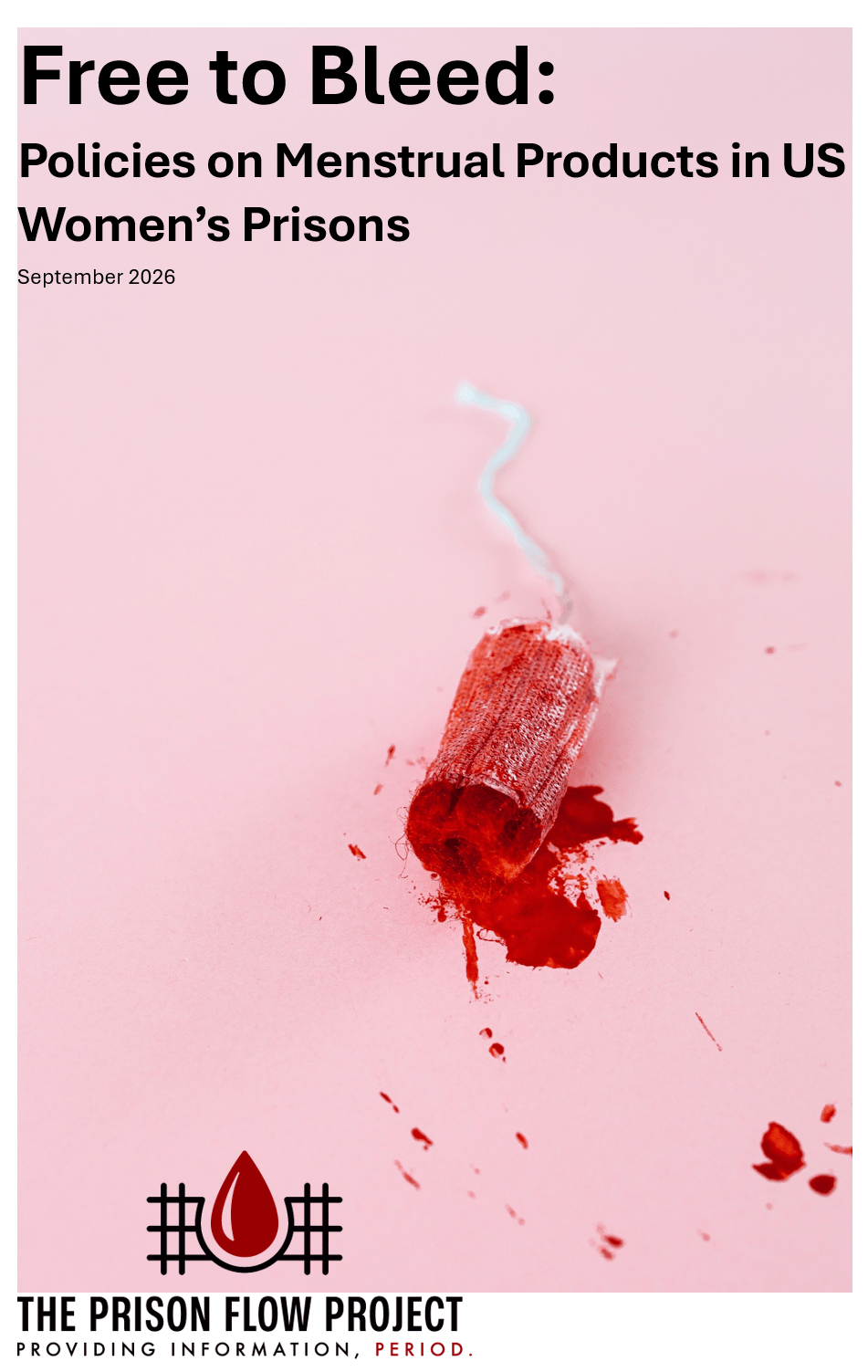 Image of a bloody tampon on a pink background. Free to Bleed: Policies on Menstrual Products in US Women's Prisons. September 2026. The Prison Flow Project. Providing Information, Period.