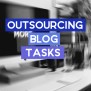 8 Blogging Tasks You Can Outsource ? ProbablyBusy.com