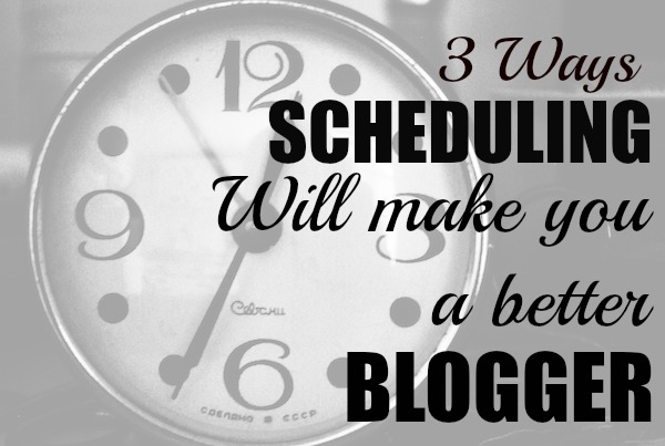 3 ways scheduling will make you a better blogger and help you save time / problogger.net