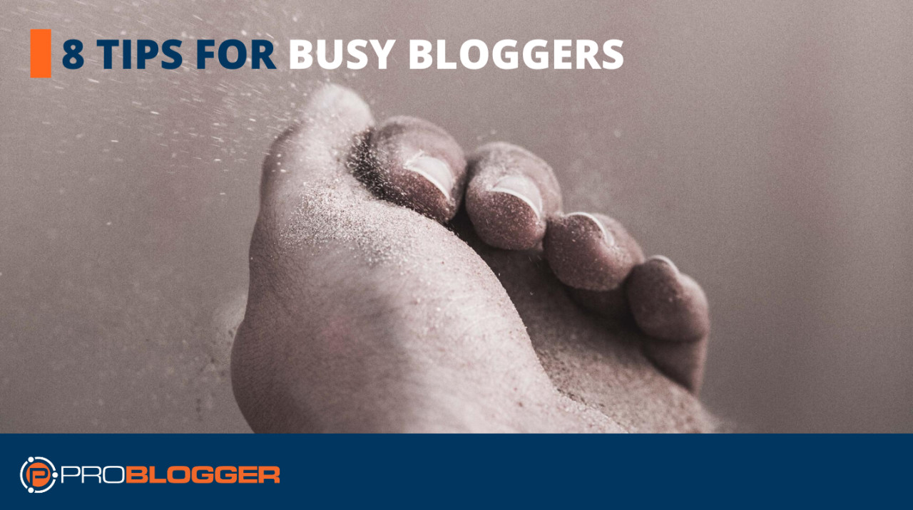 8 tips for busy bloggers – How to make the most of your time