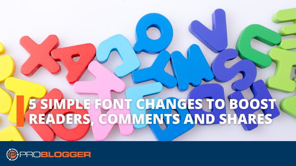 5 Simple Font Changes to Boost Readers, Comments, and Shares on Your Blog