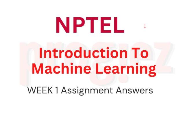 Want Introduction To Machine Learning Week 1 Nptel Answers