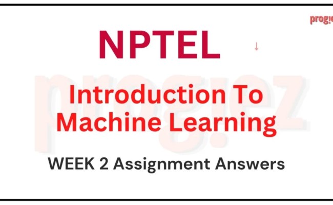 Want Introduction To Machine Learning Nptel Week 2 Answers
