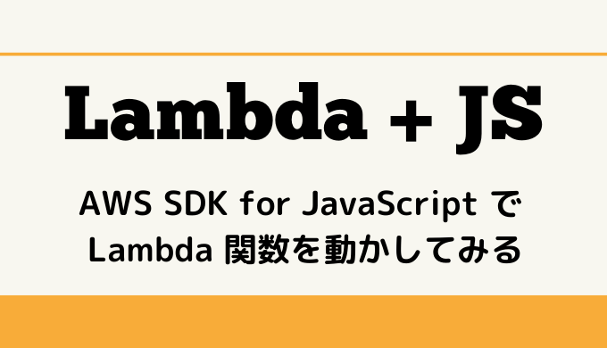 AWS SDK for JavaScript を使って Lambda 関数を動かしてみる | とあるエンジニアのメモ置き場
