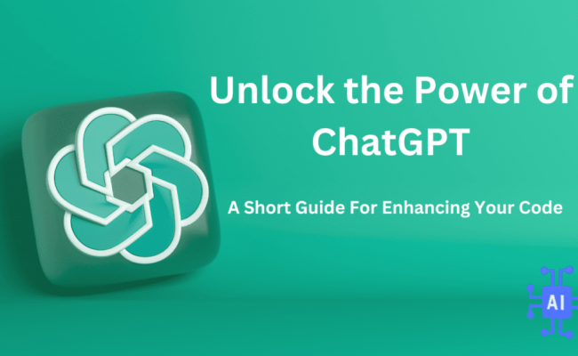 Unlock The Power Of ChatGPT - A Short Guide For Enhancing Your Code ...