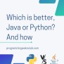 Which Is Better, Java Or Python? And How - Programming Geeks Club