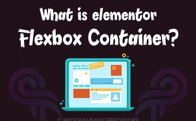 What Is Elementor Flexbox Container? - ProgrammingPredators