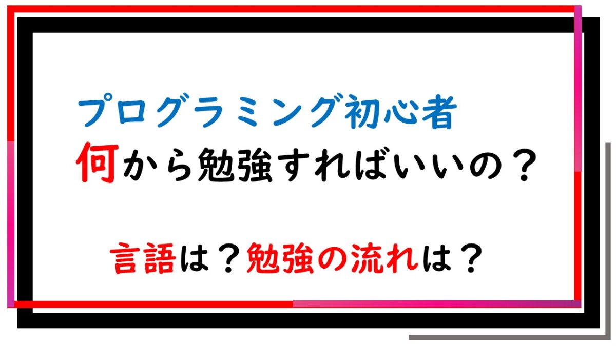 プログラミング初心者は何から勉強を始める？言語は？丁寧に解説