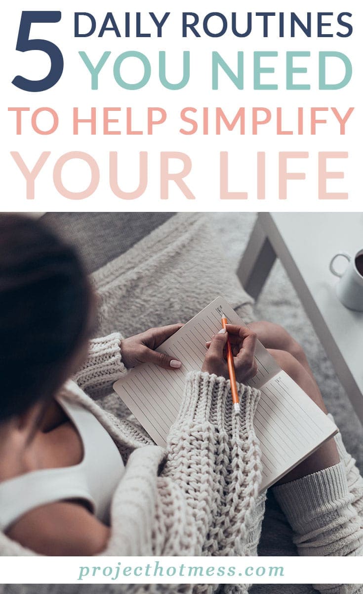 5 Daily Routines You Need To Help Simplify Your Life - 1 - Project Hot Mess