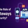 What Is The Role Of API Gateways In API Security? - Prophaze