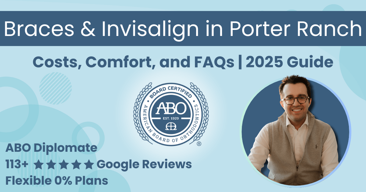 Braces and Invisalign in Porter Ranch – 2025 Guide with costs, comfort, and FAQs. Featuring Dr. Shaun Dadjoo, ABO board-certified orthodontist.