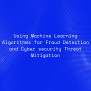 Machine Learning Algorithms For Fraud Detection And Cyber Security