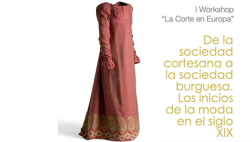 I Workshop “La Corte en Europa”: De la sociedad cortesana a la sociedad burguesa. Los inicios de la moda en el siglo XIX