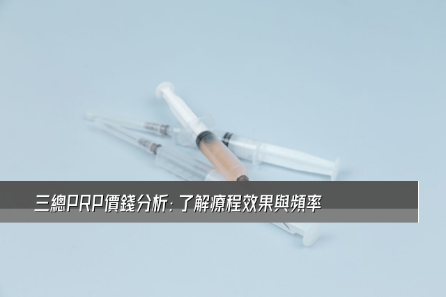 三總PRP價錢分析：了解療程效果與頻率