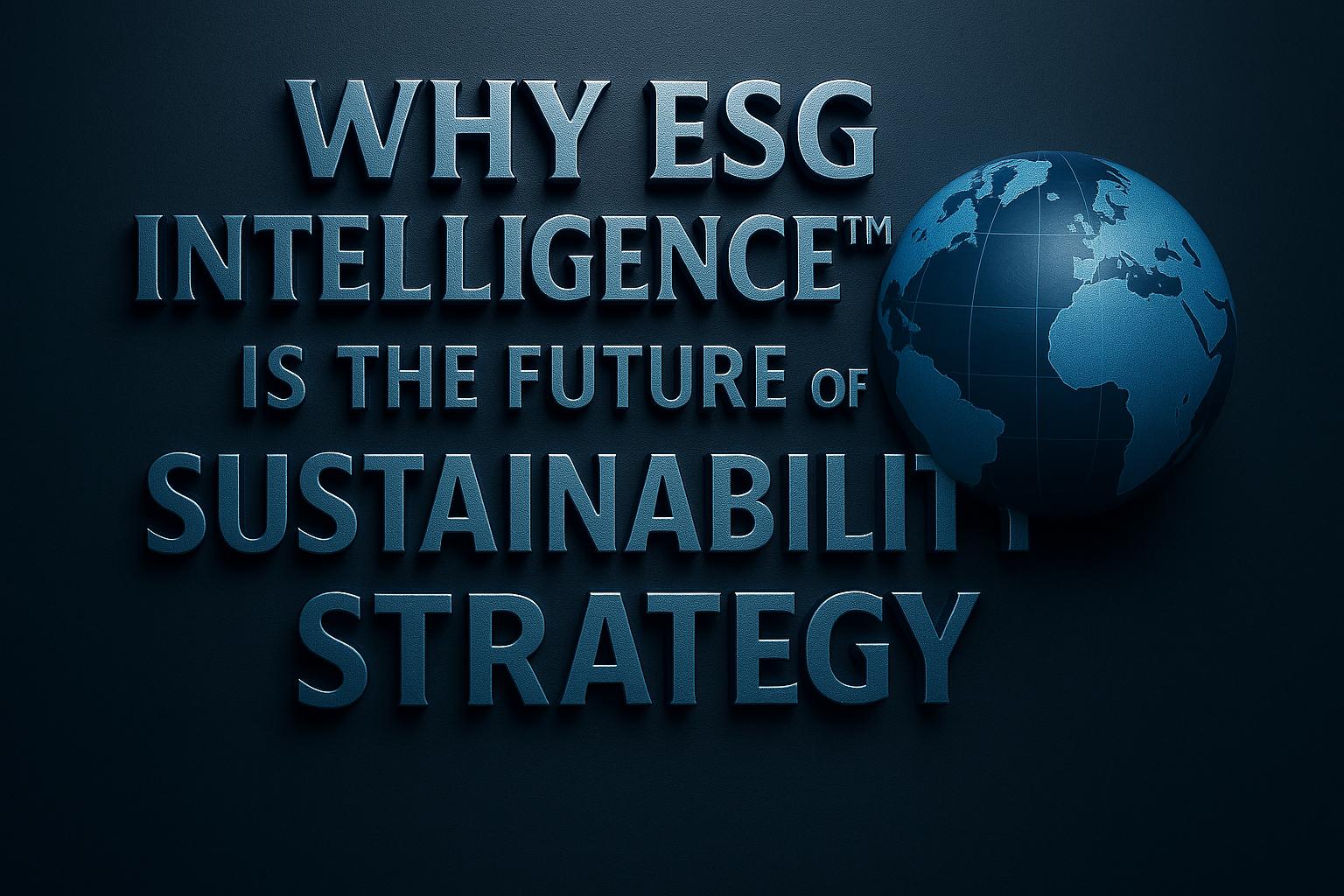 Why ESG Intelligence™ is the Future of Sustainability Strategy