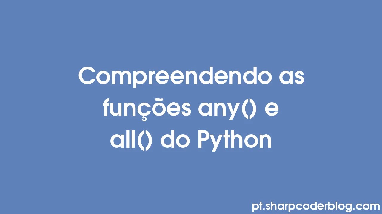 Compreendendo As Funções Any() E All() Do Python | Sharp Coder Blog