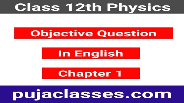 You are currently viewing Class 12 Physics Objective Question Chapter 1 In English Pdf