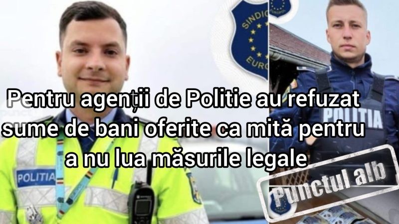 Punctul alb pentru agenții de Poliție au refuzat sume de bani oferite ca mită pentru a nu lua măsurile legale