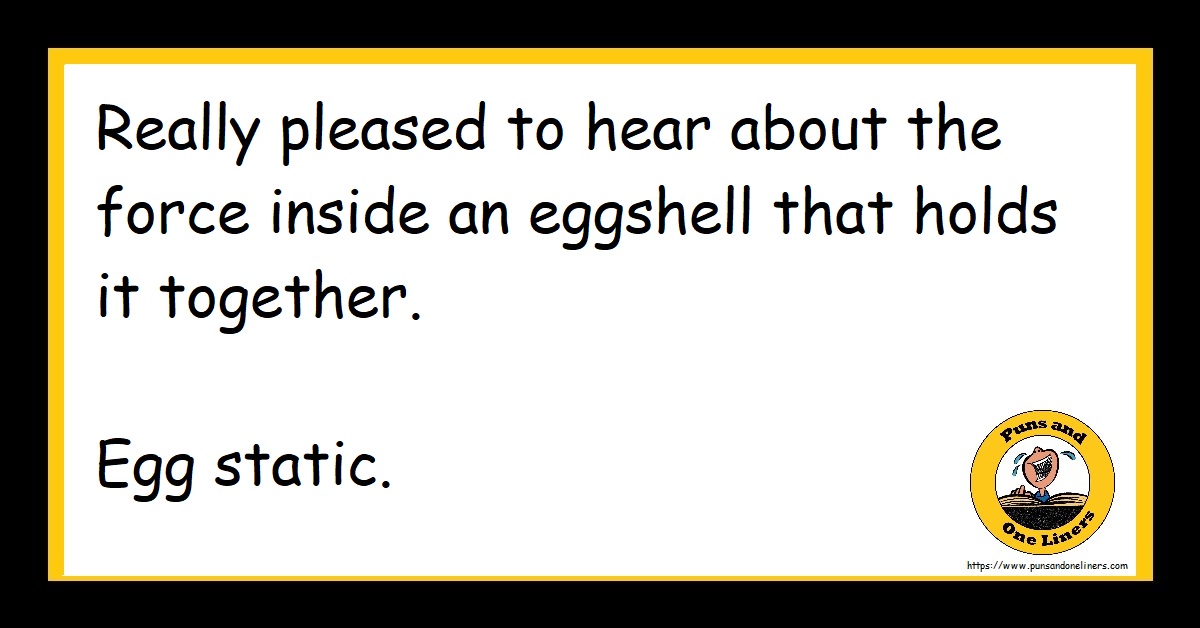 Really pleased to hear about the force inside an eggshell that holds it together. Egg static.