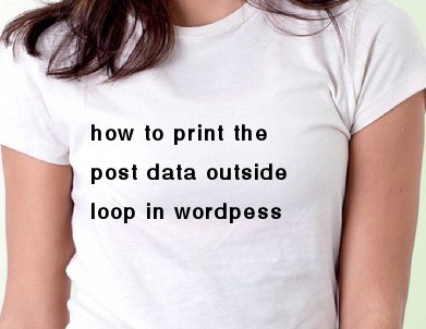 how to get post data outside loop in wordpress