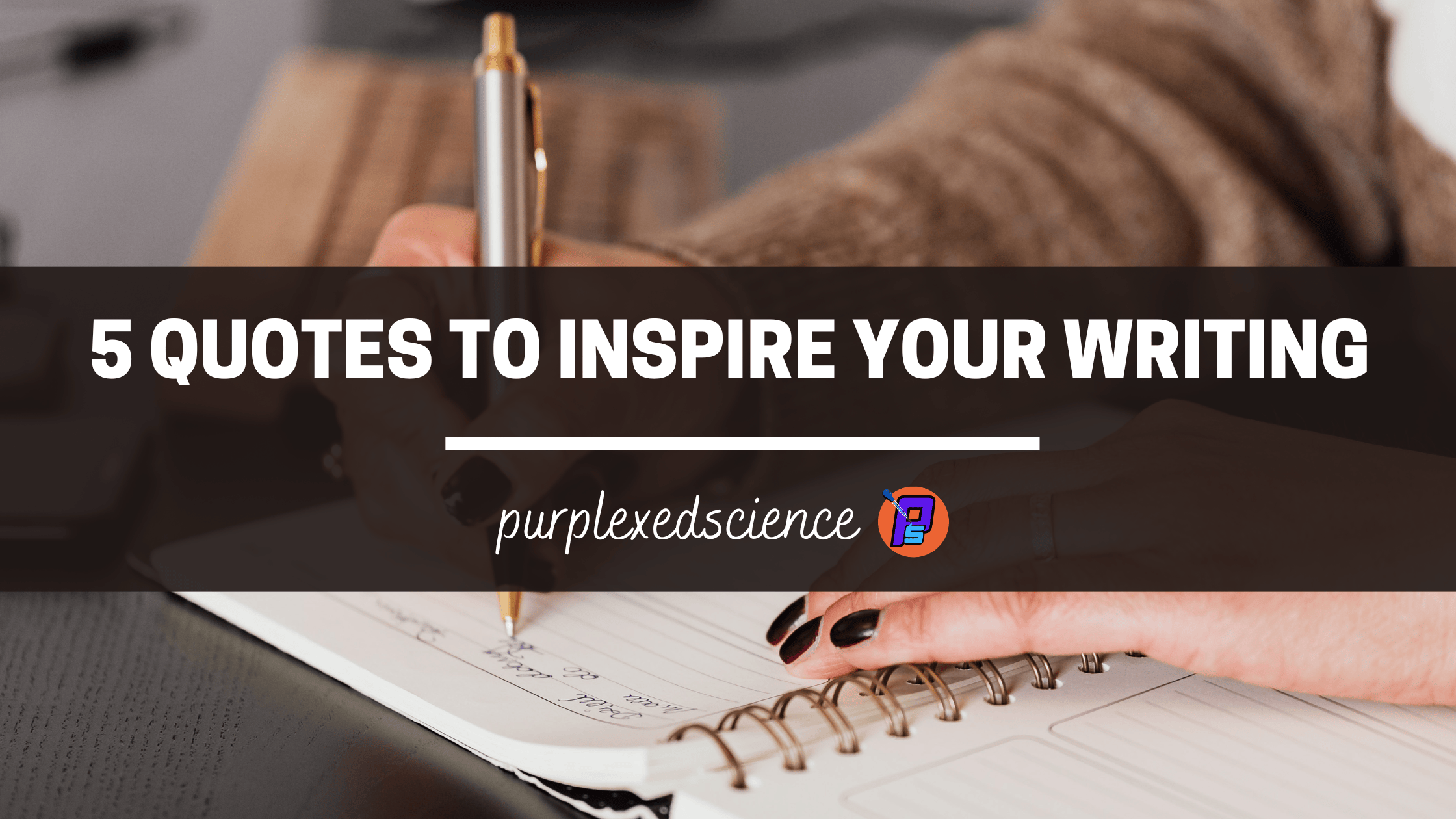 5 quotes to inspire your writing