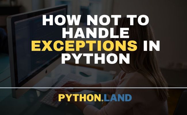 How Not To Handle Exceptions In Python • Python Land Blog
