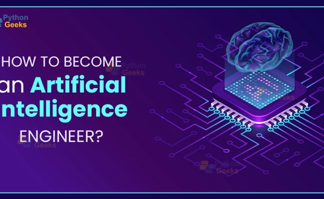 How To Become An Artificial Intelligence Engineer - A Roadmap - Python Geeks