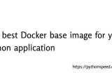 The Best Docker Base Image For Your Python Application February 2026
