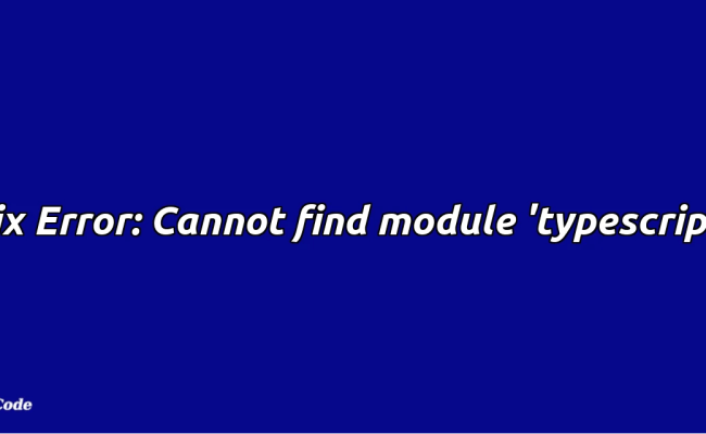 Fix Error: Cannot Find Module 'typescript'